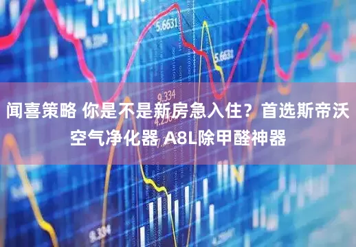 闻喜策略 你是不是新房急入住？首选斯帝沃空气净化器 A8L除甲醛神器